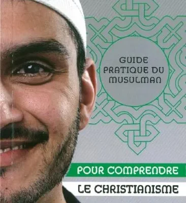 Guide pratique du musulman pour comprendre le christianisme
