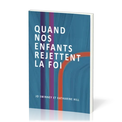 Quand nos enfants rejettent la foi